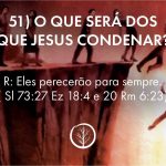 Pergunta 51: O que será dos que Jesus condenar?