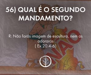 Pergunta 56: Qual é o segundo mandamento?