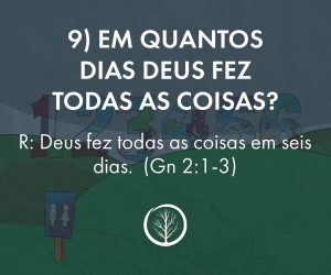 Pergunta 9: Em quantos dias Deus fez todas as coisas?