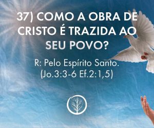 Pergunta 37: Como a obra de Cristo é trazida ao seu povo?